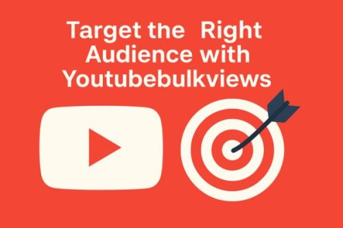 Target the Right Audience with Youtubebulkviews